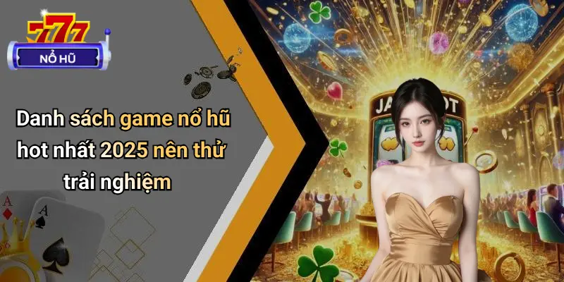 Game Nổ Hũ Hot Nhất 2025: Xu Hướng Và Địa Chỉ Uy Tín 2 Game Nổ Hũ Hot Nhất 2025