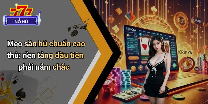 Mẹo Săn Hũ Chuẩn Cao Thủ: Bí Kíp Hạ Gục Nổ Hũ Dễ Dàng 2 Mẹo Săn Hũ Chuẩn Cao Thủ
