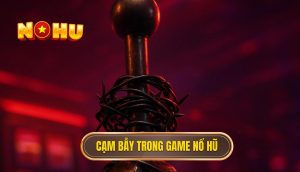 Cạm bẫy trong game nổ hũ