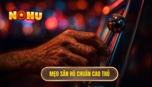 Mẹo săn hũ chuẩn cao thủ