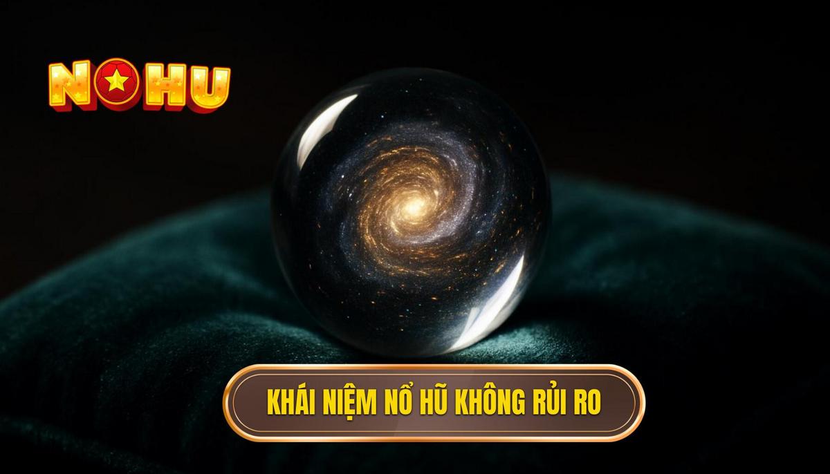 Bản chất thực sự của khái niệm nổ hũ không rủi ro