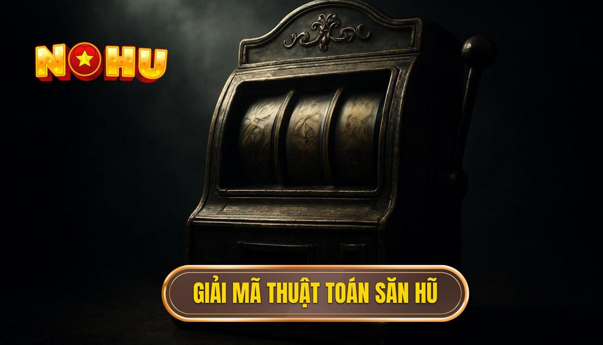 Giải mã thuật toán và thời điểm vàng để săn hũ