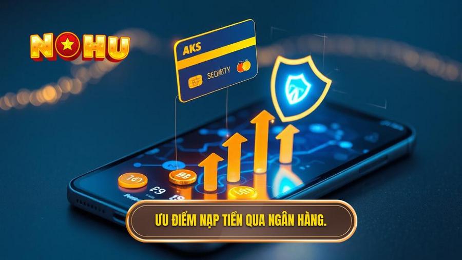 Ưu điểm nạp tiền qua ngân hàng.