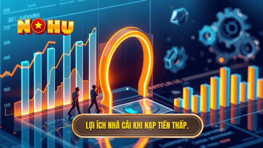 Lợi ích nhà cái khi nạp tiền thấp.