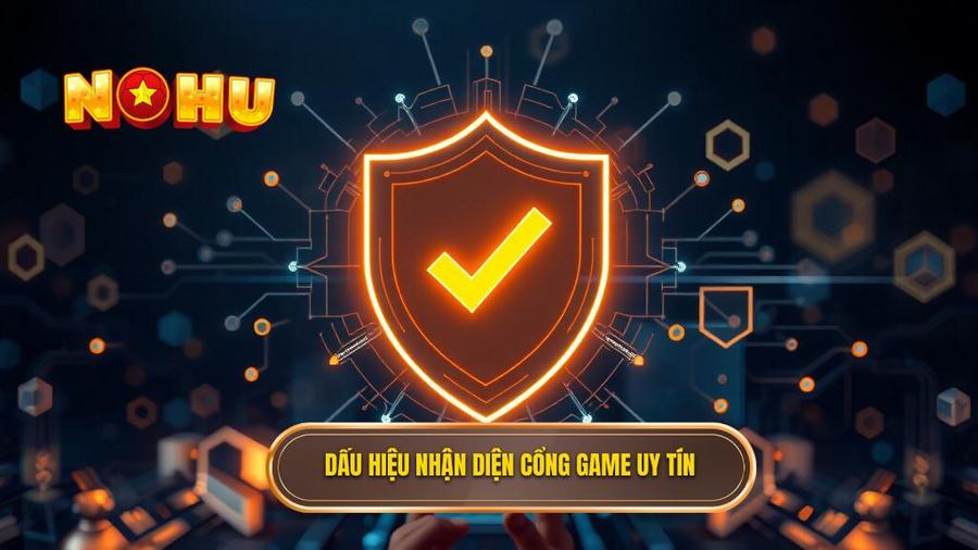 Dấu hiệu nhận diện cổng game uy tín
