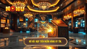 Đổi Thưởng Nạp Tiền Qua Ngân Hàng: Hướng Dẫn Chi Tiết Tại NỔ HŨ