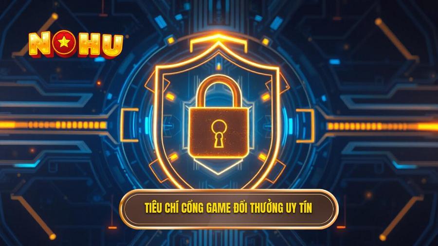 Tiêu chí cổng game đổi thưởng uy tín