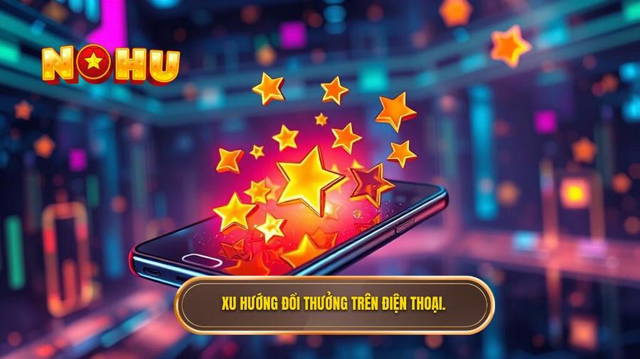 Xu hướng đổi thưởng trên điện thoại.