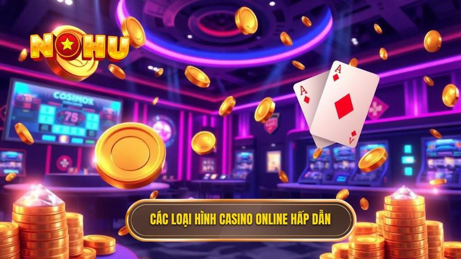 Các loại hình casino online hấp dẫn