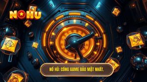 Cổng game nổ hũ bảo mật tuyệt đối - An tâm quay hũ tại NỔ HŨ