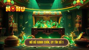 Nổ hũ xanh chín nạp rút 1:1 - Sân chơi uy tín tại NỔ HŨ