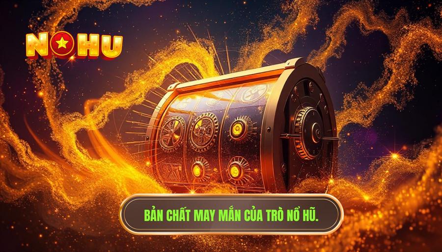 Bản chất của Nổ Hũ: May mắn hay có quy luật?