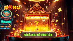 Quay hũ online liệu có mang lại cơ hội trúng lớn bất ngờ?